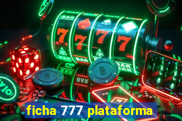 ficha 777 plataforma